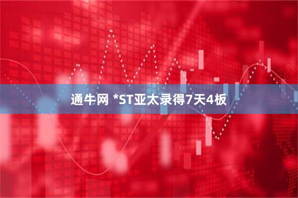 通牛网 *ST亚太录得7天4板
